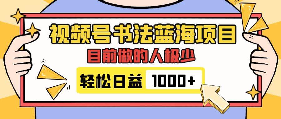 视频号书法蓝海项目，目前做的人极少，流量可观，变现简单，日入1000+副业联盟-网创项目资源站-副业项目-创业项目-搞钱项目副业联盟