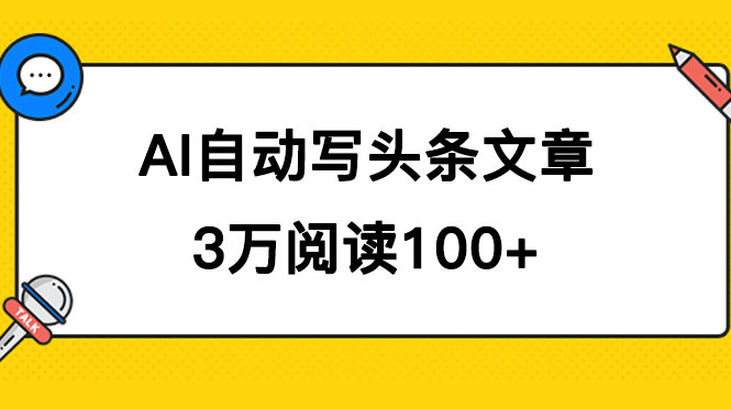 AI自动写头条号爆文拿收益，3w阅读100块，可多号发爆文副业联盟-网创项目资源站-副业项目-创业项目-搞钱项目副业联盟