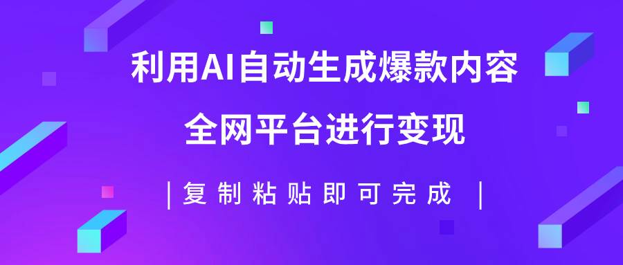 利用AI批量生产出爆款内容，全平台进行变现，复制粘贴日入500+副业联盟-网创项目资源站-副业项目-创业项目-搞钱项目副业联盟