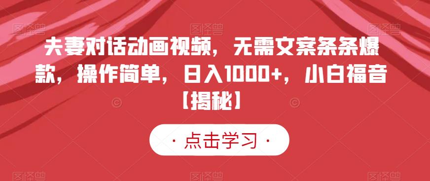 夫妻对话动画视频，无需文案条条爆款，操作简单，日入1000+，小白福音【揭秘】副业联盟-网创项目资源站-副业项目-创业项目-搞钱项目副业联盟