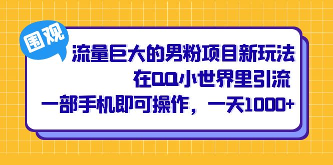 流量巨大的男粉项目新玩法，在QQ小世界里引流 一部手机即可操作，一天1000+副业联盟-网创项目资源站-副业项目-创业项目-搞钱项目副业联盟