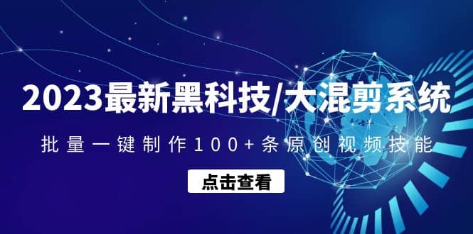 2023最新黑科技/大混剪系统：批量一键制作100+条原创视频技能副业联盟-网创项目资源站-副业项目-创业项目-搞钱项目副业联盟