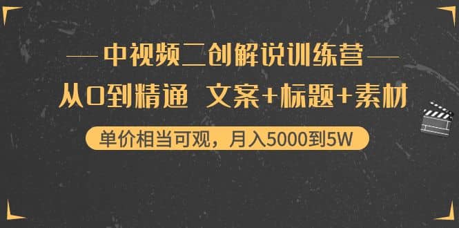 中视频二创解说训练营：从0到精通 文案+标题+素材副业联盟-网创项目资源站-副业项目-创业项目-搞钱项目副业联盟