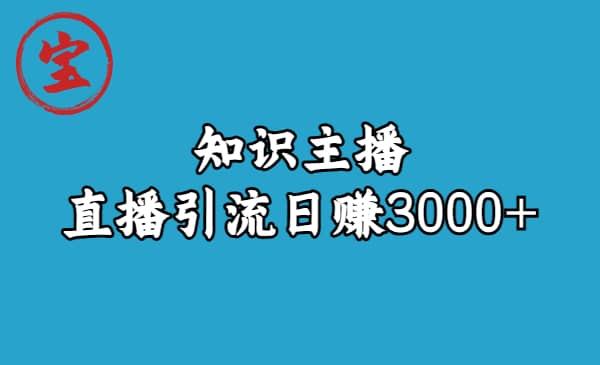 知识主播直播引流日赚3000+（9节视频课）副业联盟-网创项目资源站-副业项目-创业项目-搞钱项目副业联盟