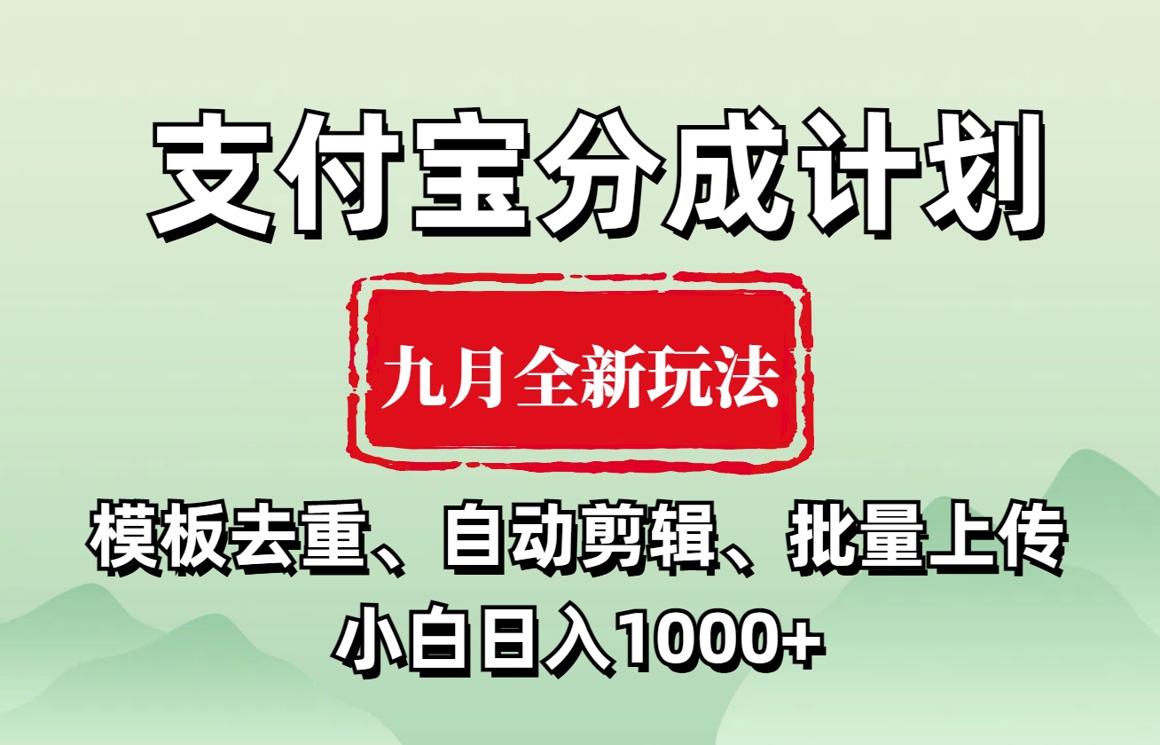 支付宝分成计划 九月全新玩法，模板去重、自动剪辑、批量上传小白无脑日入1000+副业联盟-网创项目资源站-副业项目-创业项目-搞钱项目副业联盟