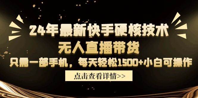 24年最新快手硬核技术无人直播带货，只需一部手机 每天轻松1500+小白可操作副业联盟-网创项目资源站-副业项目-创业项目-搞钱项目副业联盟
