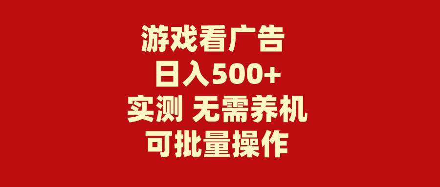 游戏看广告 无需养机 操作简单 没有成本 日入500+副业联盟-网创项目资源站-副业项目-创业项目-搞钱项目副业联盟