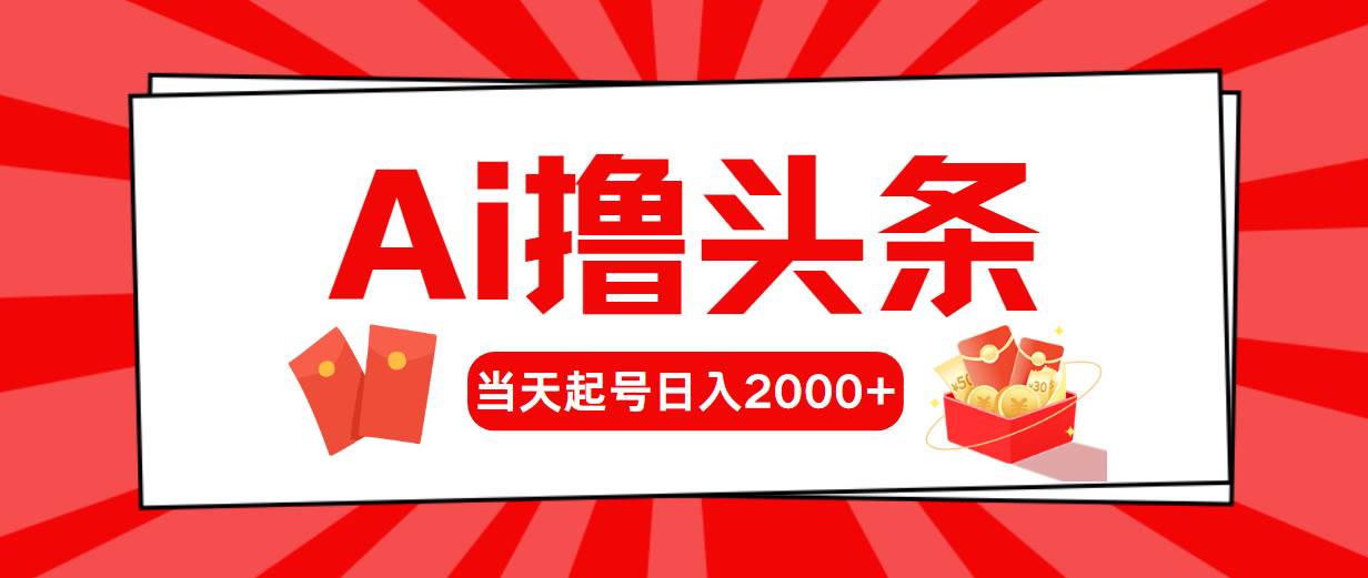 AI撸头条，当天起号，第二天见收益，日入2000+副业联盟-网创项目资源站-副业项目-创业项目-搞钱项目副业联盟