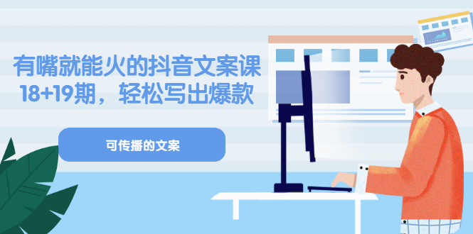 《有嘴就能火的抖音文案课》18+19期，轻松写出爆款可传播文案副业联盟-网创项目资源站-副业项目-创业项目-搞钱项目副业联盟