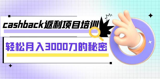 cashback返利项目培训：轻松月入3000刀的秘密（8节课）副业联盟-网创项目资源站-副业项目-创业项目-搞钱项目副业联盟