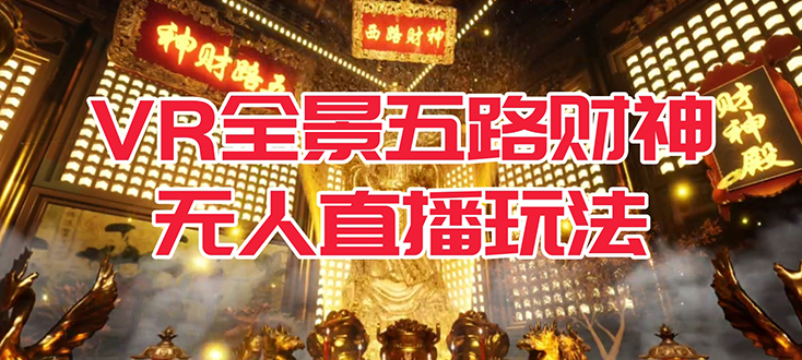 VR全景模式五路财神无人直播玩法，抖音目前最火玩法独家制作【吸金又吸睛】副业联盟-网创项目资源站-副业项目-创业项目-搞钱项目副业联盟
