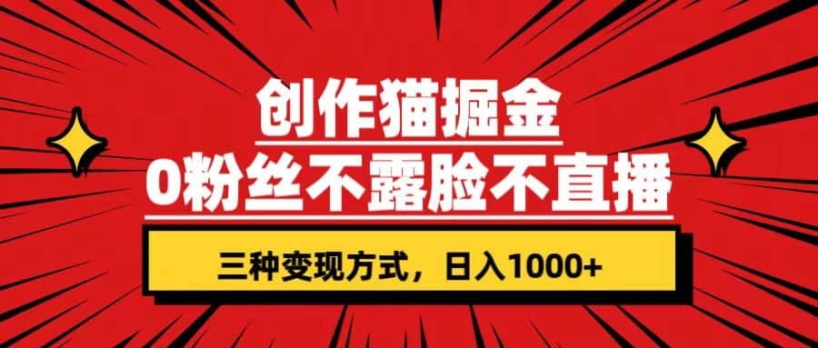 创作猫掘金，0粉丝不直播不露脸，三种变现方式 日入1000+轻松上手(附资料)副业联盟-网创项目资源站-副业项目-创业项目-搞钱项目副业联盟