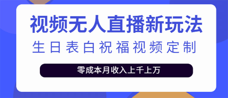 短视频无人直播新玩法，生日表白祝福视频定制，一单利润10-20元【附模板】副业联盟-网创项目资源站-副业项目-创业项目-搞钱项目副业联盟