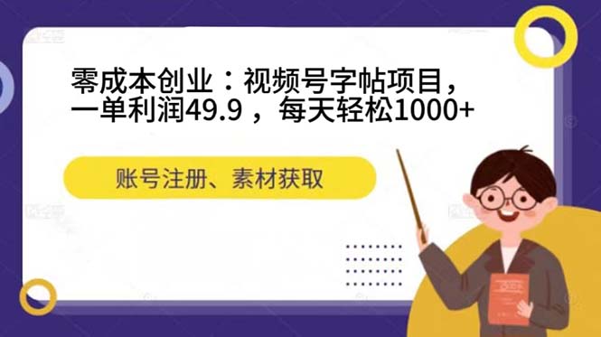 零成本创业：视频号字帖项目，一单利润49.9 ，每天轻松1000+副业联盟-网创项目资源站-副业项目-创业项目-搞钱项目副业联盟