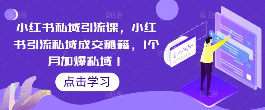 小红书私域引流课，小红书引流私域成交秘籍，1个月加爆私域副业联盟-网创项目资源站-副业项目-创业项目-搞钱项目副业联盟