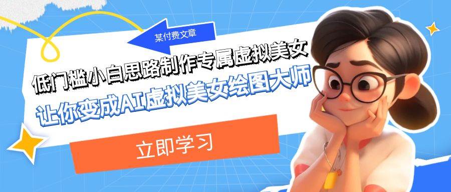 某付费文章：低门槛小白思路制作专属虚拟美女 让你变成AI虚拟美女绘图大师副业联盟-网创项目资源站-副业项目-创业项目-搞钱项目副业联盟