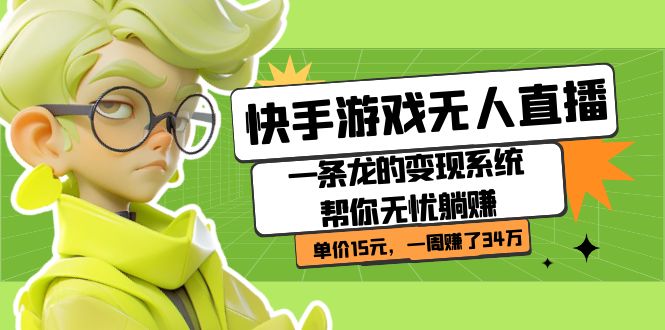 快手游戏无人直播：一条龙的变现系统帮你无忧躺赚  单价15元，一周赚了34万副业联盟-网创项目资源站-副业项目-创业项目-搞钱项目副业联盟
