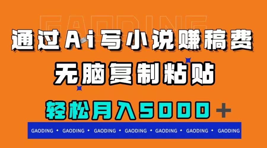 通过ai写小说赚稿费，无脑复制粘贴，月入5000＋副业联盟-网创项目资源站-副业项目-创业项目-搞钱项目副业联盟