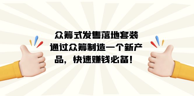 众筹式·发售落地套装：通过众筹制造一个新产品，快速赚钱必备！副业联盟-网创项目资源站-副业项目-创业项目-搞钱项目副业联盟
