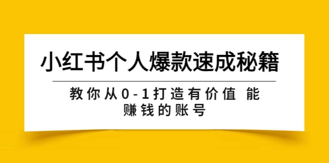 小红书个人爆款速成秘籍 教你从0-1打造有价值 能赚钱的账号（原价599）副业联盟-网创项目资源站-副业项目-创业项目-搞钱项目副业联盟