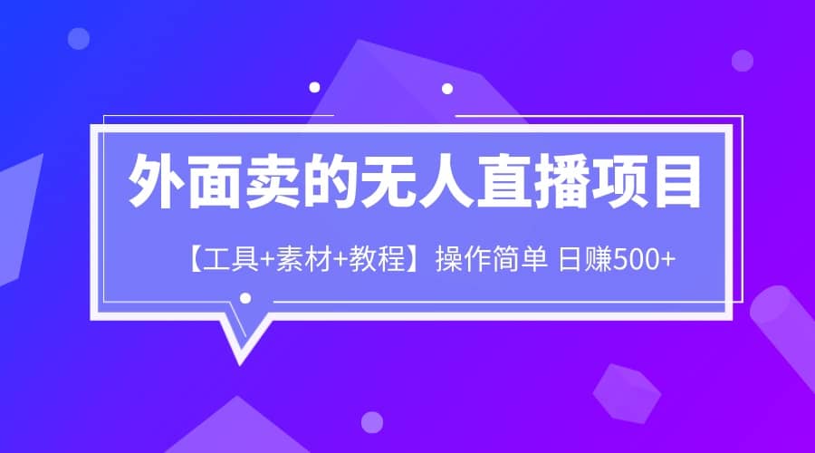 外面卖1980的无人直播项目【工具+素材+教程】日赚500+副业联盟-网创项目资源站-副业项目-创业项目-搞钱项目副业联盟