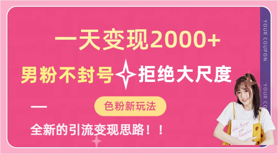 一天收款2000元，男粉不封号拒绝大尺度-色粉全新的变现方法副业联盟-网创项目资源站-副业项目-创业项目-搞钱项目副业联盟