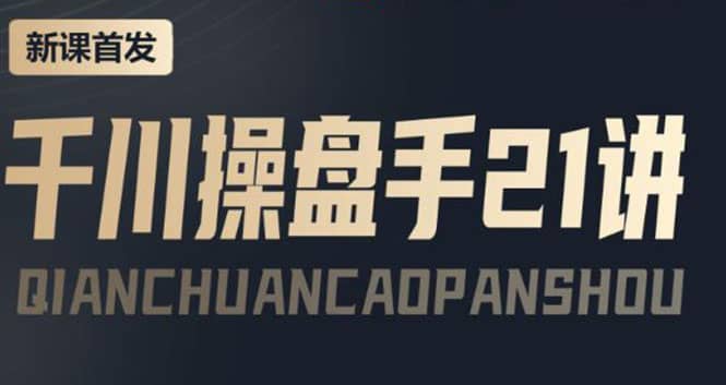 某收费课程：千川操盘手实操，让人人成为千川操盘手副业联盟-网创项目资源站-副业项目-创业项目-搞钱项目副业联盟