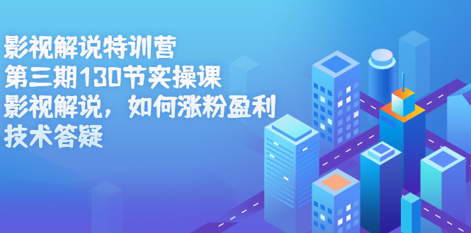 影视解说特训营第三期，130节实操课，影视解说，如何涨粉盈利，技术答疑副业联盟-网创项目资源站-副业项目-创业项目-搞钱项目副业联盟