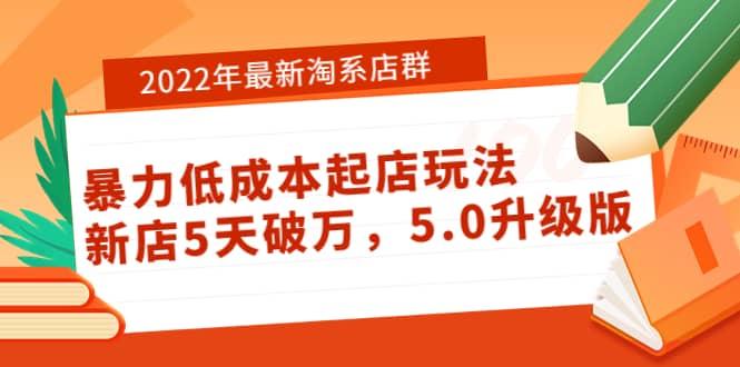 2022年最新淘系店群暴力低成本起店玩法：新店5天破万，5.0升级版副业联盟-网创项目资源站-副业项目-创业项目-搞钱项目副业联盟