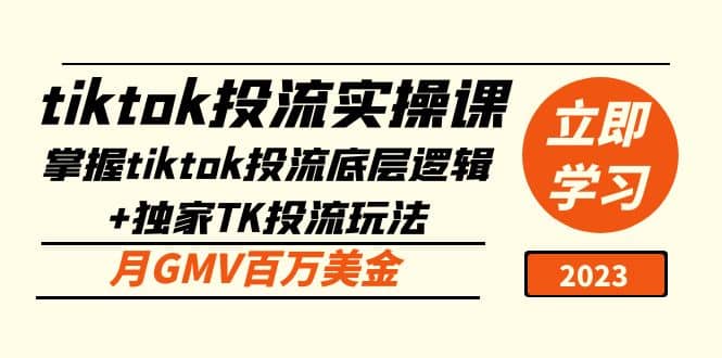 tiktok投流实操课：掌握tiktok投流底层逻辑+独家TK投流玩法副业联盟-网创项目资源站-副业项目-创业项目-搞钱项目副业联盟