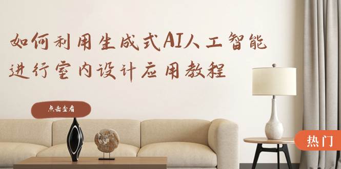 如何利用生成式AI人工智能进行室内设计应用教程（22节课）副业联盟-网创项目资源站-副业项目-创业项目-搞钱项目副业联盟