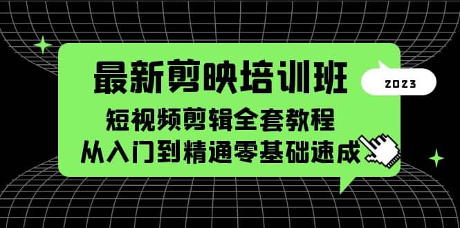 最新剪映培训班，短视频剪辑全套教程，从入门到精通零基础速成副业联盟-网创项目资源站-副业项目-创业项目-搞钱项目副业联盟