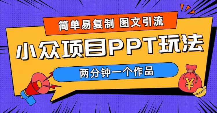 简单易复制 图文引流 两分钟一个作品 月入1W+小众项目PPT玩法 (教程+素材)副业联盟-网创项目资源站-副业项目-创业项目-搞钱项目副业联盟