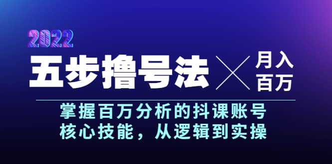 五步撸号法，掌握百万分析的抖课账号核心技能，从逻辑到实操，月入百万级副业联盟-网创项目资源站-副业项目-创业项目-搞钱项目副业联盟