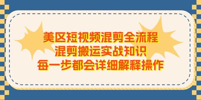 美区短视频混剪全流程，混剪搬运实战知识，每一步都会详细解释操作副业联盟-网创项目资源站-副业项目-创业项目-搞钱项目副业联盟