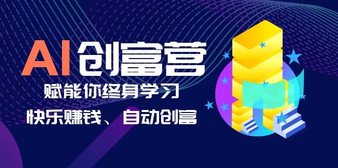 AI学习创富营-AI时代，赋能你终身学习、快乐赚钱、自动创富副业联盟-网创项目资源站-副业项目-创业项目-搞钱项目副业联盟