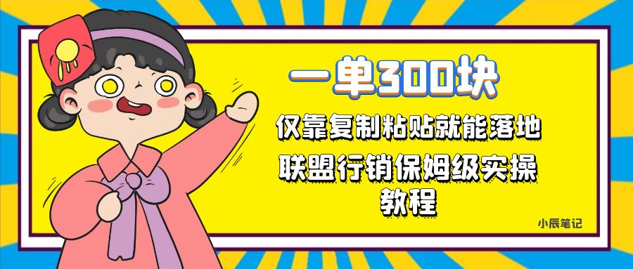一单轻松300元，仅靠复制粘贴，每天操作一个小时，联盟行销保姆级出单教程副业联盟-网创项目资源站-副业项目-创业项目-搞钱项目副业联盟