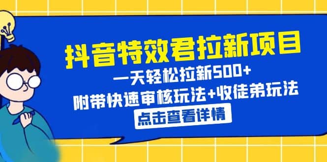 抖音特效君拉新项目 一天轻松拉新500+ 附带快速审核玩法+收徒弟玩法副业联盟-网创项目资源站-副业项目-创业项目-搞钱项目副业联盟