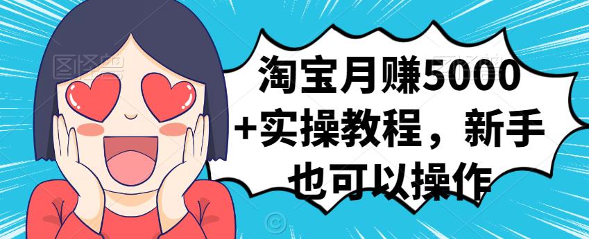 淘宝月赚5000+实操教程，新手也可以操作副业联盟-网创项目资源站-副业项目-创业项目-搞钱项目副业联盟
