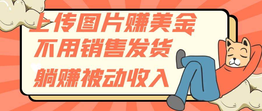 上传图片赚美金，不用销售发货躺赚被动收入副业联盟-网创项目资源站-副业项目-创业项目-搞钱项目副业联盟