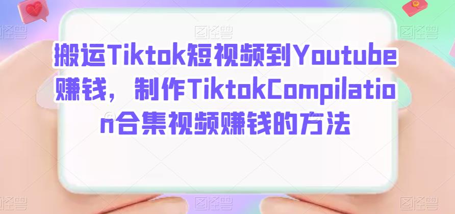 搬运Tiktok短视频到Youtube赚钱，制作Tiktok Compilation合集视频赚钱的方法副业联盟-网创项目资源站-副业项目-创业项目-搞钱项目副业联盟
