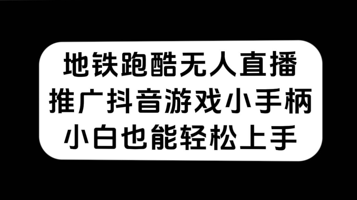 地铁跑酷无人直播，推广抖音游戏小手柄，小白也能轻松上手副业联盟-网创项目资源站-副业项目-创业项目-搞钱项目副业联盟