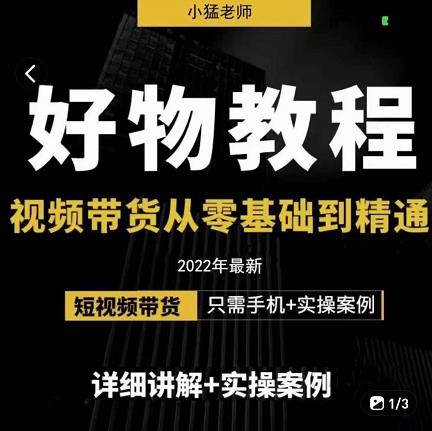 小猛好物分享专业实操课，短视频带货从零基础到精通，详细讲解+实操案副业联盟-网创项目资源站-副业项目-创业项目-搞钱项目副业联盟