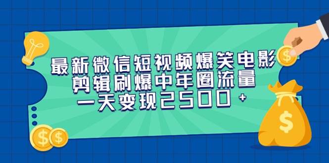 最新微信短视频爆笑电影剪辑刷爆中年圈流量，一天变现2500+副业联盟-网创项目资源站-副业项目-创业项目-搞钱项目副业联盟