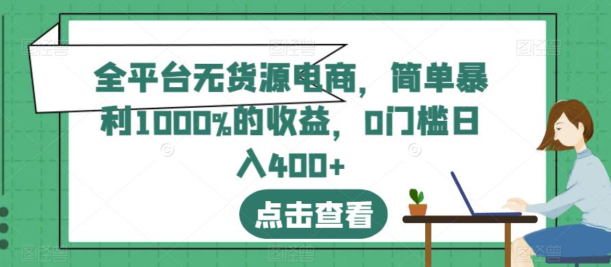 全平台无货源电商，简单暴利1000%的收益，0门槛日入400+【揭秘】副业联盟-网创项目资源站-副业项目-创业项目-搞钱项目副业联盟