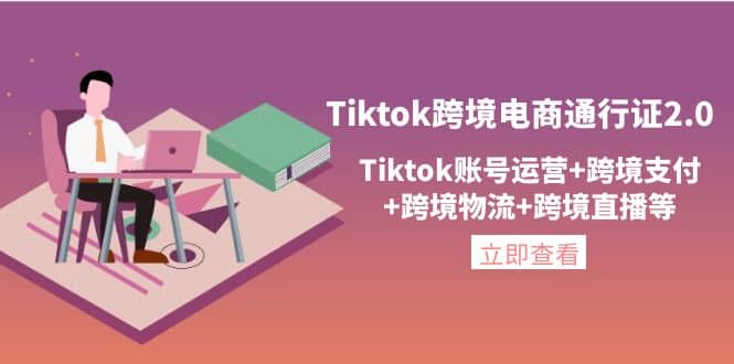 Tiktok跨境电商通行证2.0，Tiktok账号运营+跨境支付+跨境物流+跨境直播等副业联盟-网创项目资源站-副业项目-创业项目-搞钱项目副业联盟