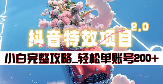 抖音特效领红包项目2.0_小白完整攻略，单账号轻松200+到手~副业联盟-网创项目资源站-副业项目-创业项目-搞钱项目副业联盟
