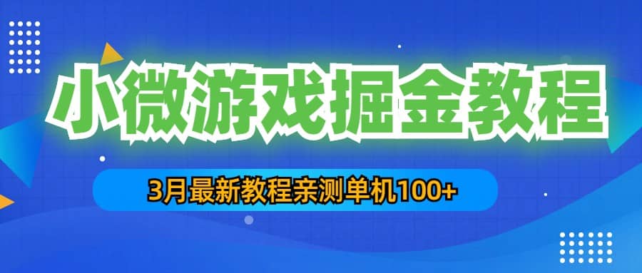 3月最新小微游戏掘金教程：单人可操作5-10台手机副业联盟-网创项目资源站-副业项目-创业项目-搞钱项目副业联盟