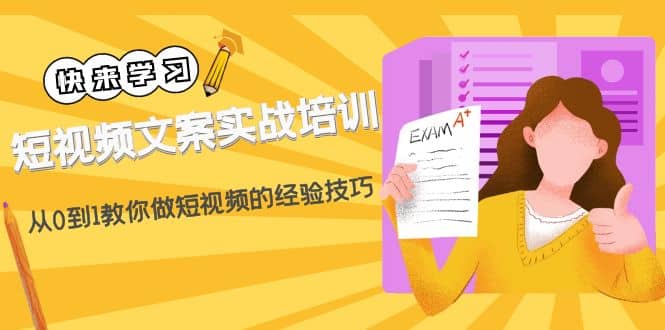 短视频文案实战培训：从0到1教你做短视频的经验技巧（19节课）副业联盟-网创项目资源站-副业项目-创业项目-搞钱项目副业联盟