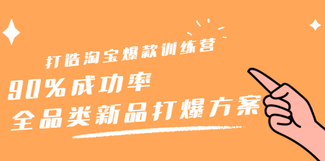 打造淘宝爆款训练营，90%成功率：全品类新品打爆方案副业联盟-网创项目资源站-副业项目-创业项目-搞钱项目副业联盟
